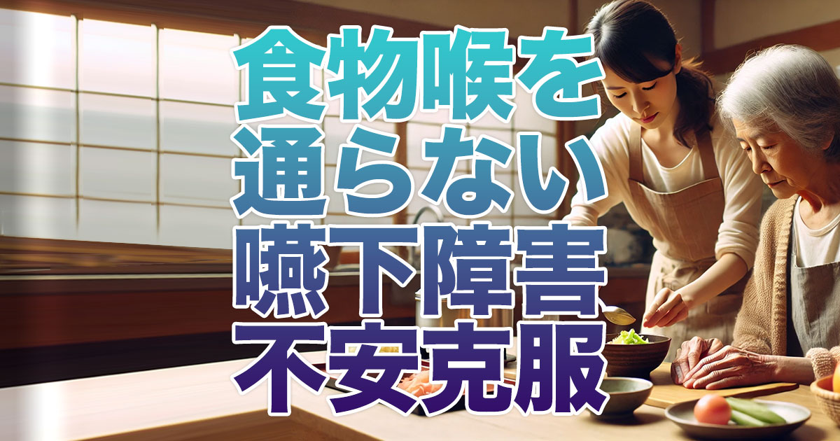 食べ物が喉を通らない嚥下障害の不安の克服方法とは